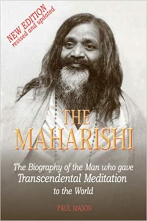 The Maharishi: The Biography Of The Man Who Gave Transcendental Meditation To The World by Paul Mason