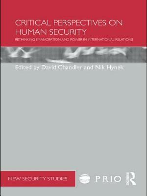 Critical Perspectives on Human Security: Discourses of Emancipation and Regimes of Power by Nik Hynek, David Chandler