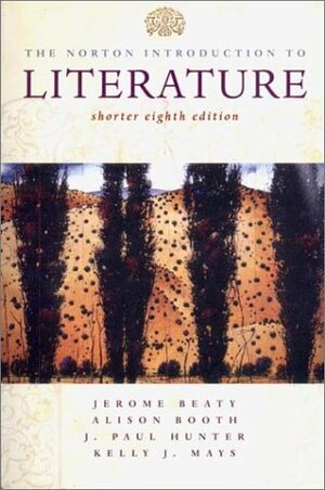 The Norton Introduction to Literature, Shorter Eighth Edition by Kelly J. Mays, J. Paul Hunter, Alison Booth, Jerome Beaty