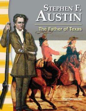 Stephen F. Austin (Texas History): The Father of Texas by Harriet Isecke