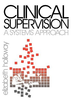 Clinical Supervision: A Systems Approach by Elizabeth L. Holloway