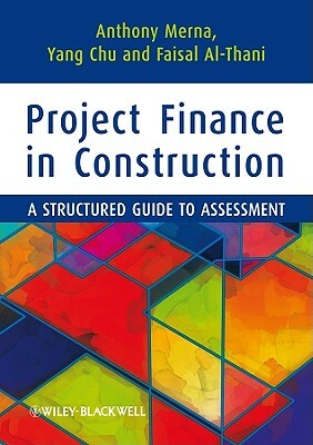 Project Finance in Construction: A Structured Guide to Assessment by Tony Merna, Faisal F. Al-Thani, Yang Chu