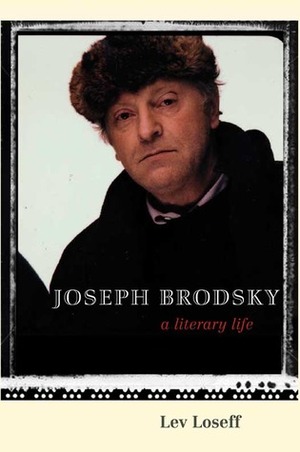 Joseph Brodsky: A Literary Life by Lev Losev, Jane Ann Miller