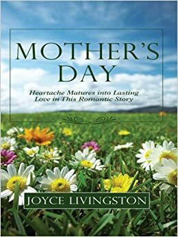 Mother's Day: Heartache Trasforms Into Lasting Love in This Romantic Story by Joyce Livingston