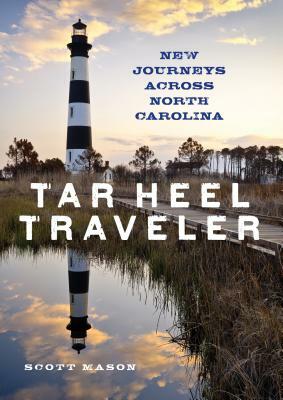 Tar Heel Traveler: New Journeys Across North Carolina by Scott Mason