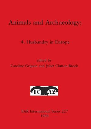 Animals and Archaeology: Husbandry in Europe by Juliet Clutton-Brock, Caroline Grigson