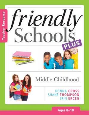 Friendly Schools Plus: Middle Childhood by Erin Erceg, Shane Thompson, Donna Cross