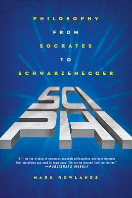 Sci-Phi: Philosophy from Socrates to Schwarzenegger by Mark Rowlands