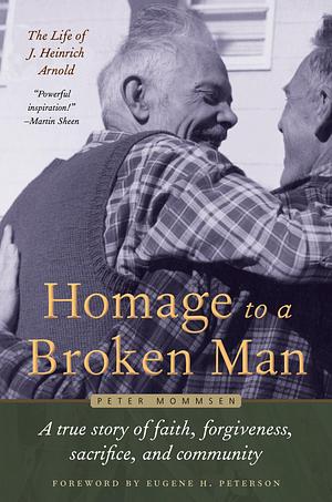 Homage to a Broken Man: The Life of J. Heinrich Arnold – A true story of faith, forgiveness, sacrifice, and community by Eugene Peterson, Peter Mommsen, Peter Mommsen