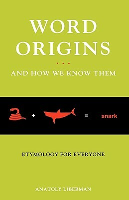 Word Origins ... and How We Know Them: Etymology for Everyone by Anatoly Liberman