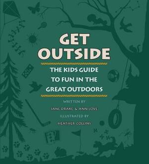 Get Outside: The Kids Guide to Fun in the Great Outdoors by Jane Drake, Ann Love