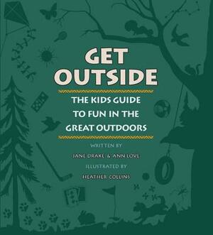 Get Outside: The Kids Guide to Fun in the Great Outdoors by Jane Drake, Ann Love