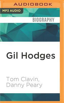 Gil Hodges: The Brooklyn Bums, the Miracle Mets, and the Extraordinary Life of a Baseball Legend by Tom Clavin, Danny Peary