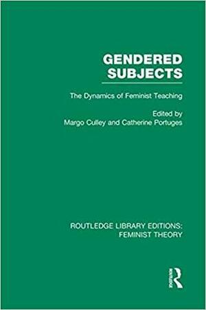 Gendered Subjects: The Dynamics of Feminist Teaching by Margo Culley