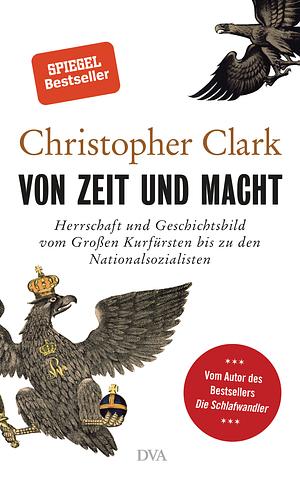 Von Zeit und Macht: Herrschaft und Geschichtsbild vom Großen Kurfürsten bis zu den Nationalsozialisten by Norbert Juraschitz, Christopher Clark