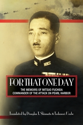 For That One Day: The Memoirs of Mitsuo Fuchida, the Commander of the Attack on Pearl Harbor by Tadanori Urabe, Douglas T. Shinsato