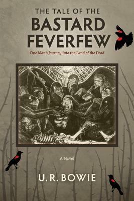The Tale of the Bastard Feverfew: One Man's Journey into the Land of the Dead by Raghu Consbruck, U. R. Bowie