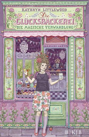 Die Glücksbäckerei – Die magische Verwandlung by Kathryn Littlewood