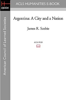 Argentina: A City and a Nation by James R. Scobie