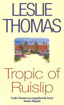 Tropic Of Ruislip by Leslie Thomas