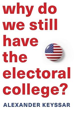 Why Do We Still Have the Electoral College? by Alexander Keyssar