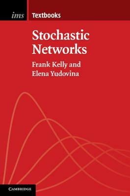 Stochastic Networks by Frank Kelly, Elena Yudovina