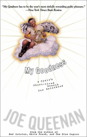 My Goodness: A Cynic's Short-Lived Search for Sainthood by Joe Queenan