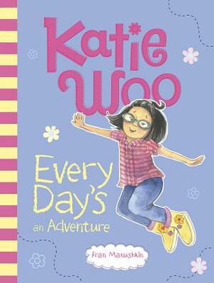 Katie Woo, Every Day's an Adventure by Fran Manushkin