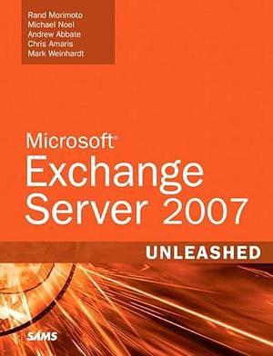 Microsoft Exchange Server 2007 Unleashed by Rand Morimoto