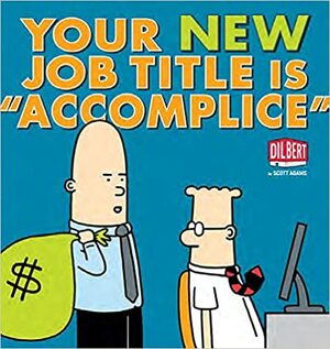 Your New Job Title Is Accomplice: A Dilbert Book by Scott Adams