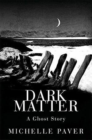 Dark Matter: A Ghost Story by Michelle Paver