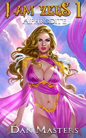 Aphrodite: A god-tier Urban Fantasy LitRPG base-building saga (I am Zeus Book 1) by Dan Masters, Apocosmos Multiverse