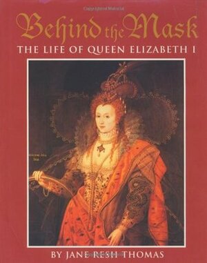 Behind the Mask: The Life of Queen Elizabeth I by Jane Resh Thomas