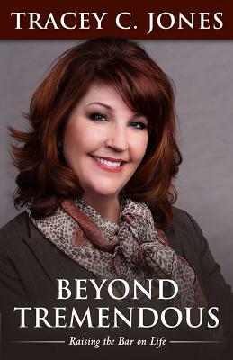 Beyond Tremendous: Raising the Bar on Life by Tracey C. Jones