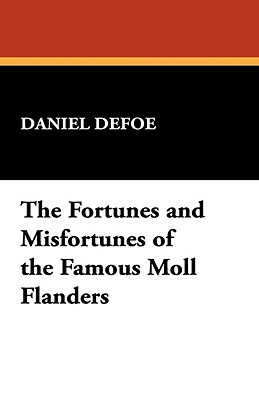 The Fortunes and Misfortunes of the Famous Moll Flanders by Daniel Defoe