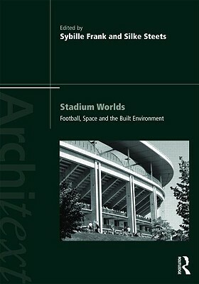 Stadium Worlds: Football, Space and the Built Environment by 