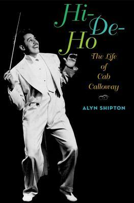 Hi-De-Ho: The Life of Cab Calloway by Alyn Shipton
