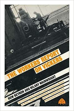 Worker's Report on Vickers by Huw Benyon, Hilary Wainwright