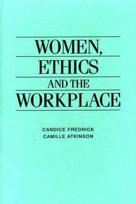 Women, Ethics and the Workplace by Candice Fredrick, Camille E. Atkinson