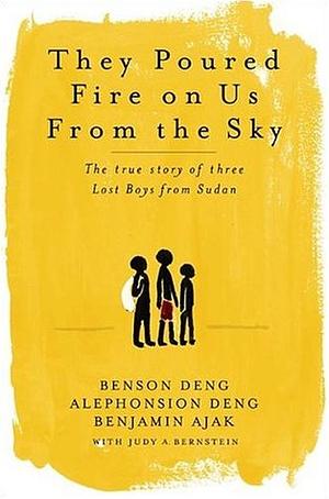 They Poured Fire on Us From the Sky: The Story of Three Lost Boys from Sudan by Benjamin Ajak, Alphonsion Deng, Benson Deng, Judy A. Bernstein