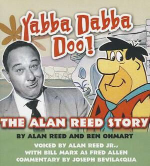 Yabba Dabba Doo!: The Alan Reed Story by Ben Ohmart, Alan Reed