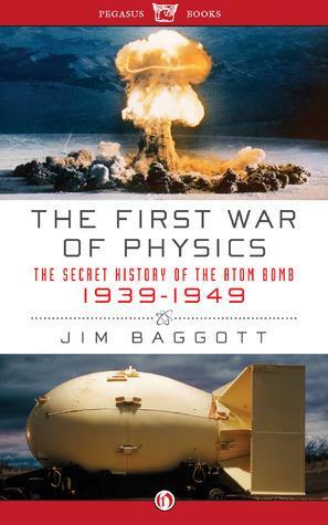 The First War of Physics: The Secret History of the Atom Bomb, 1939–1949 by Jim Baggott