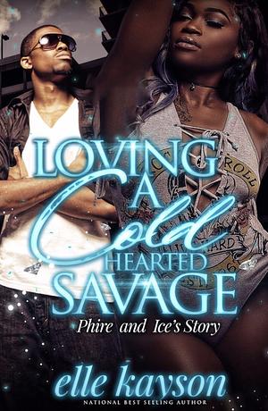 Loving a Cold Hearted Savage: Phire and Ice's Story by Elle Kayson