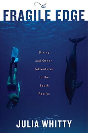 The Fragile Edge: Diving and Other Adventures in the South Pacific by Julia Whitty