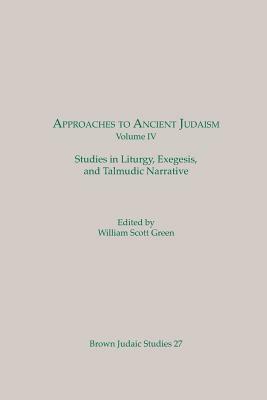 Approaches to Ancient Judaism, Volume IV: Studies in Liturgy, Exegesis, and Talmudic Narrative by 