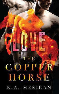 The Copper Horse: Love by K.A. Merikan