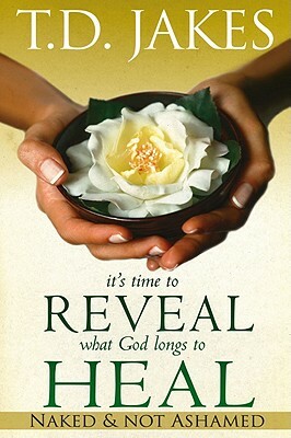 It's Time to Reveal What God Longs to Heal: Naked and Not Ashamed by T.D. Jakes