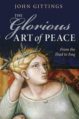 The Glorious Art of Peace: From the Iliad to Iraq by John Gittings