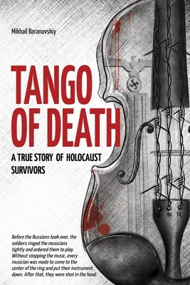 Tango of Death. A True Story of Holocaust Survivors: Historical Book for Adults and Teens by Mikhail Baranovskiy, Dmitry Mintz