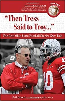 Then Tress Said to Troy. . .: The Best Ohio State Football Stories Ever Told by Rex Kern, Jeff Snook